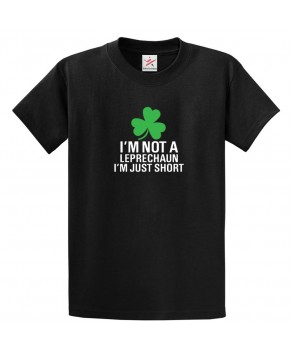 I'm Not A Leprechaun I'm Just Short Irish Shamrock Funny Unisex Kids and Adults T-Shirt